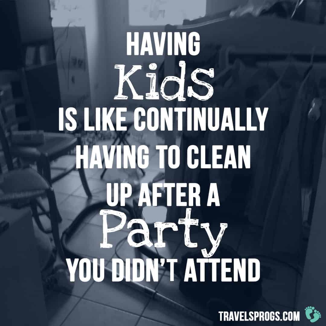 ''Having kids is like continually having to clean up after a party you didn't attend''