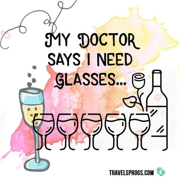 "My doctor says I need glasses.... [wine glasses]''
