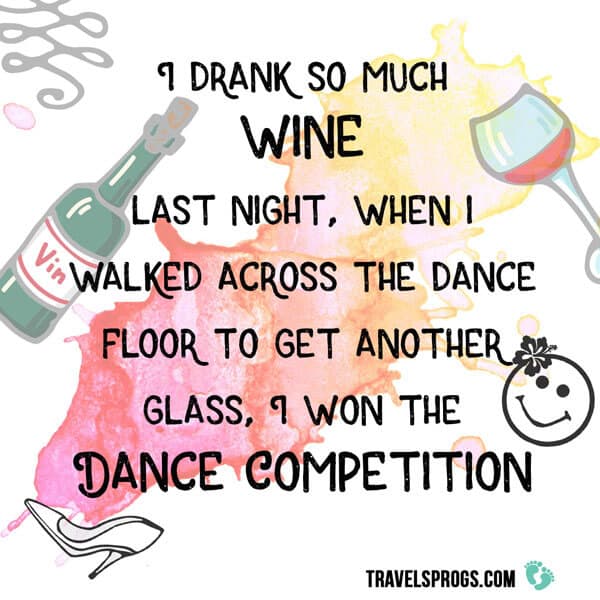 ''I drank so much wine last night, when I walked across the dance floor to get another glass, I won the Dance Competition''