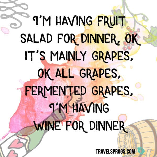 ''I’m having fruit salad for dinner, ok it’s mainly grapes, ok all grapes, fermented grapes,I’m having wine for dinner''